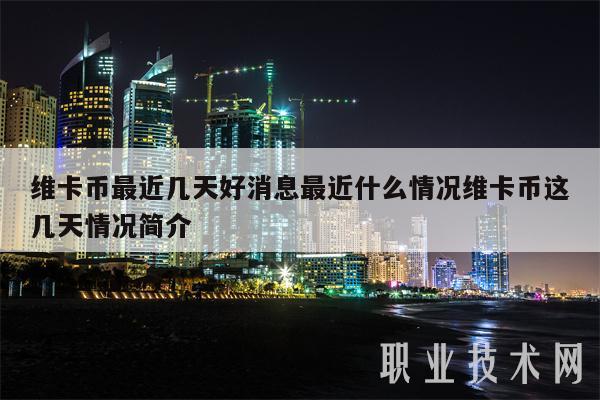 维卡币最近几天好消息最近什么情况维卡币这几天情况简介