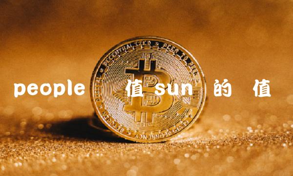 people币价值 sun币的价值