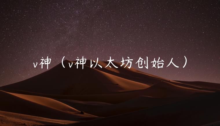 v神（v神以太坊创始人）