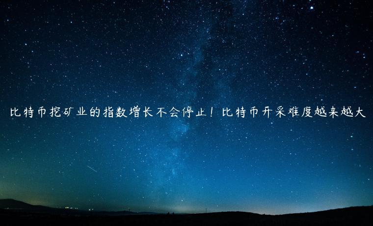 比特币挖矿业的指数增长不会停止!比特币开采难度越来越大插图 比特币挖矿业的指数增长不会停止!比特币开采难度越来越大