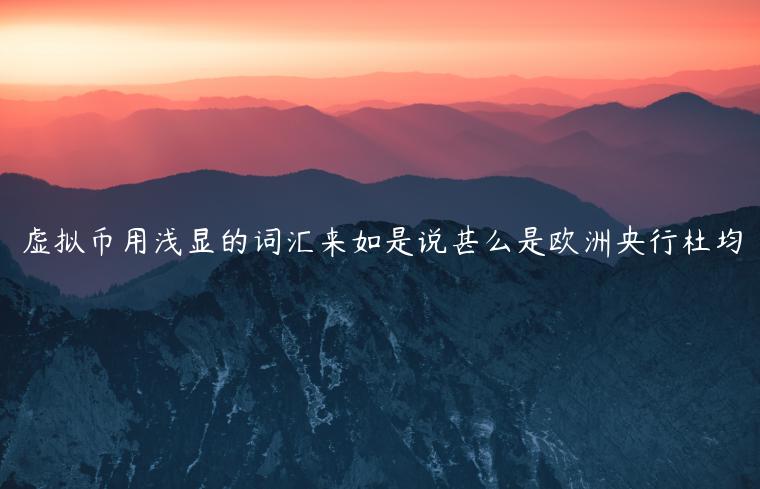 虚拟币用浅显的词汇来如是说甚么是欧洲央行杜均