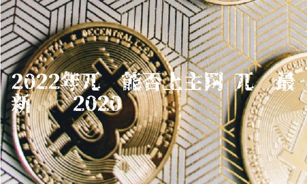 2022年兀币能否上主网 兀币最新动态2020