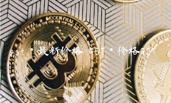 gst币最新价格 GST币价格GST