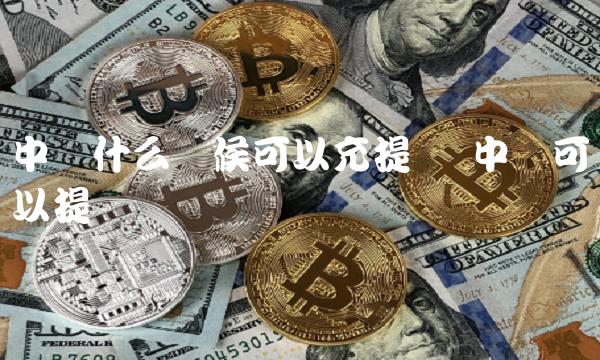 中币什么时候可以充提币 中币可以提币吗