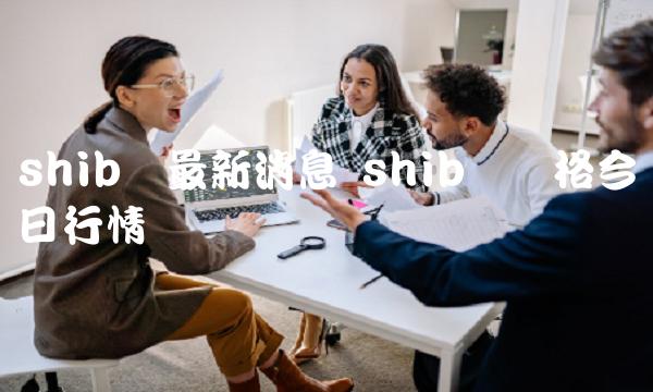shib币最新消息 shib币价格今日行情