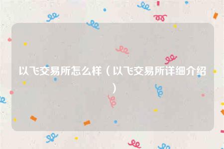 以飞交易所怎么样(以飞交易所详细介绍)插图 以飞交易所怎么样(以飞交易所详细介绍)