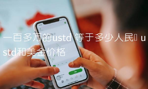 一百多万的ustd 等于多少人民币 ustd和美金价格