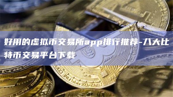 好用的虚拟币交易所app排行推荐-八大比特币交易平台下载