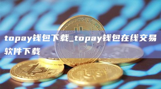 topay钱包下载_topay钱包在线交易软件下载