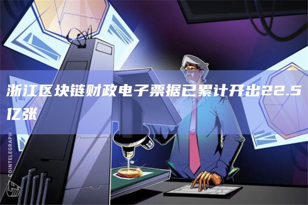 浙江区块链财政电子票据已累计开出22.5亿张