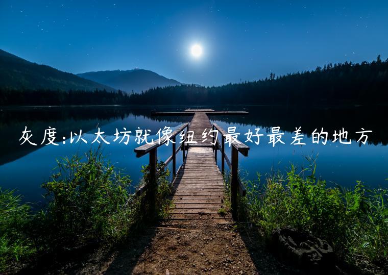 灰度:以太坊就像纽约最好最差的地方插图 灰度:以太坊就像纽约最好最差的地方