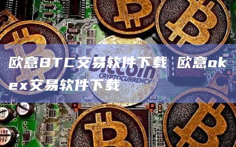 欧意BTC交易软件下载 欧意okex交易软件下载插图 欧意BTC交易软件下载 欧意okex交易软件下载