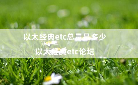 以太经典etc总量是多少（以太经典etc论坛）