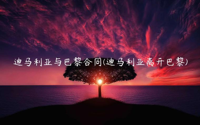迪马利亚与巴黎合同(迪马利亚离开巴黎)