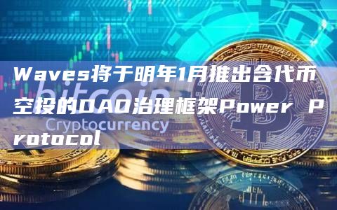 Waves将于明年1月推出含代币空投的DAO治理框架Power Protocol