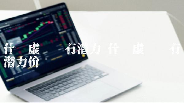 什么虚拟币有潜力 什么虚拟币有潜力价值