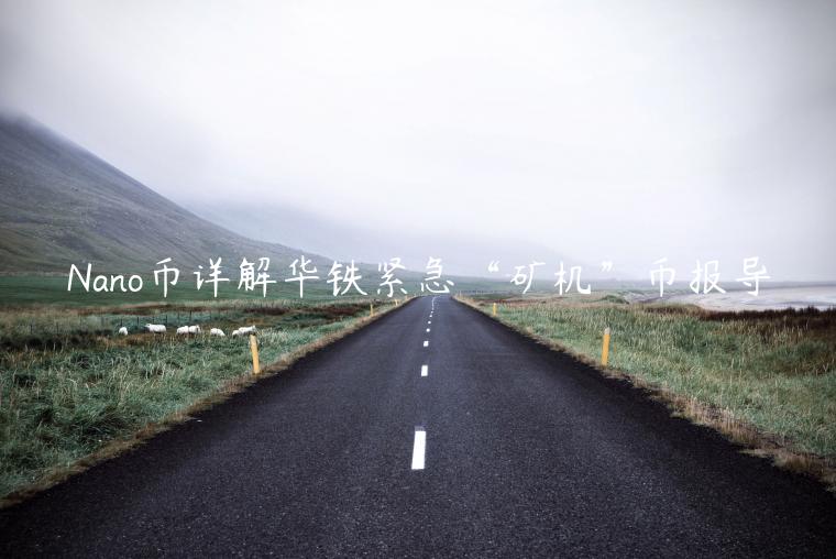 Nano币详解华铁紧急“矿机”币报导插图 Nano币详解华铁紧急“矿机”币报导