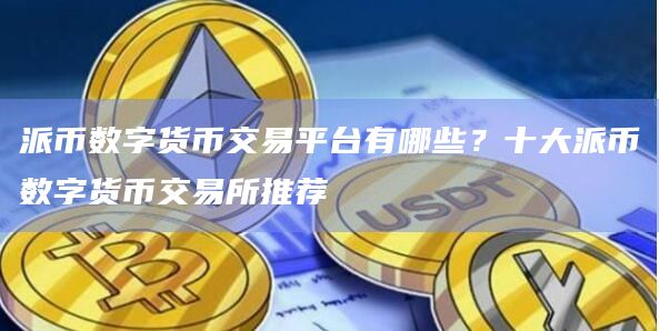 派币数字货币交易平台有哪些？十大派币数字货币交易所推荐