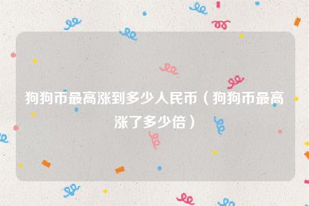 狗狗币最高涨到多少人民币(狗狗币最高涨了多少倍)插图 狗狗币最高涨到多少人民币(狗狗币最高涨了多少倍)