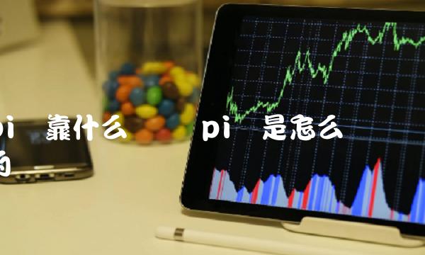 pi币靠什么赚钱 pi币是怎么赚钱的