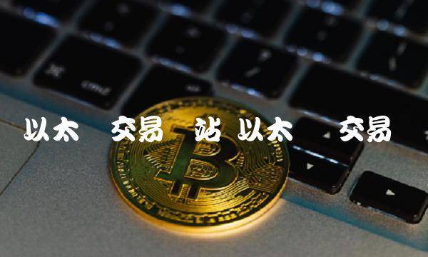 以太币交易网站 以太币 交易