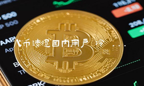 火币清退国内用户 冷 …