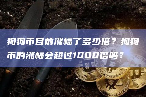 狗狗币目前涨幅了多少倍？狗狗币的涨幅会超过1000倍吗？