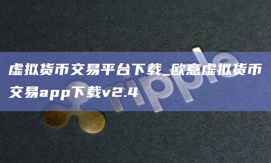 虚拟货币交易平台下载_欧意虚拟货币交易app下载v2.4