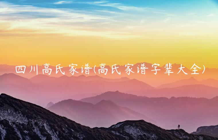 四川高氏家谱(高氏家谱字辈大全)