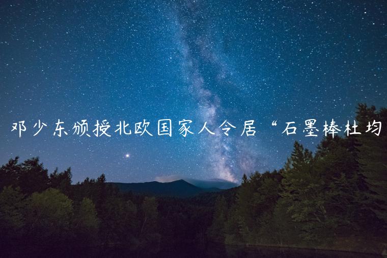 邓少东颁授北欧国家人令居“石墨棒杜均插图 邓少东颁授北欧国家人令居“石墨棒杜均