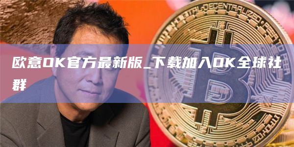 欧意OK官方最新版_下载加入OK全球社群