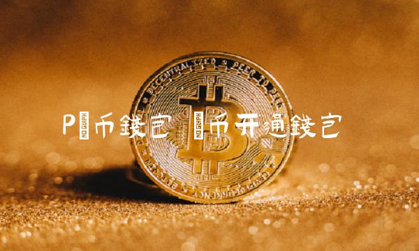 Pⅰ币钱包 π币开通钱包