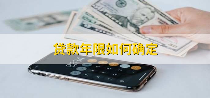 怎么计算贷款年限？贷款年限怎么确定？