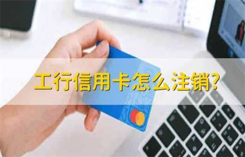 工行信用卡如何注销? 信用卡年费可以申请取消吗