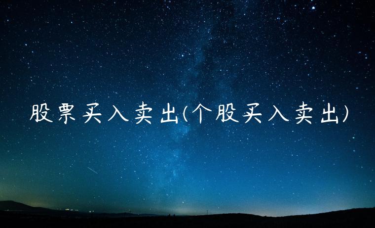 股票买入卖出(个股买入卖出)