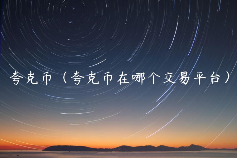 夸克币(夸克币在哪个交易平台) 夸克币(夸克币在哪个交易平台)