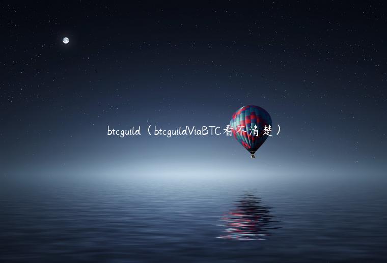 btcguild(btcguildViaBTC看不清楚)插图 btcguild(btcguildViaBTC看不清楚)