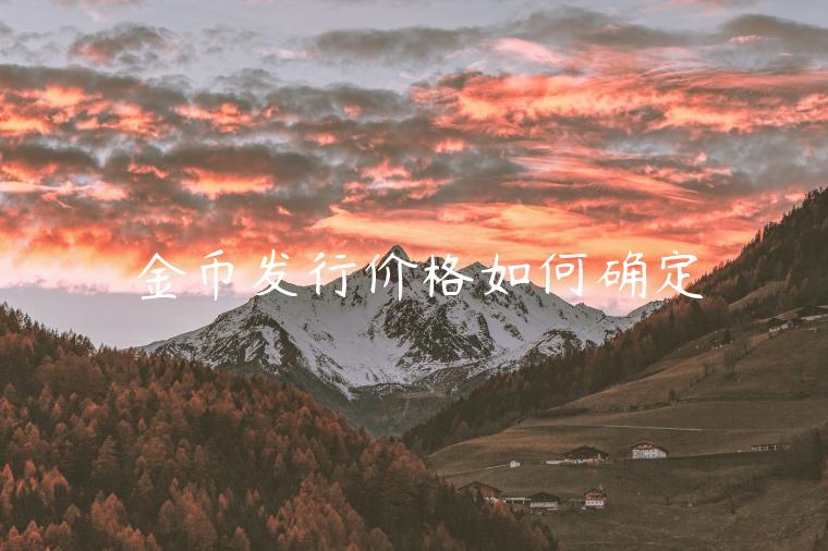金币发行价格如何确定插图 金币发行价格如何确定