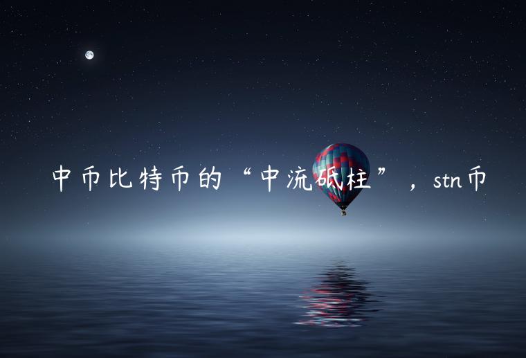 中币比特币的“中流砥柱”，stn币