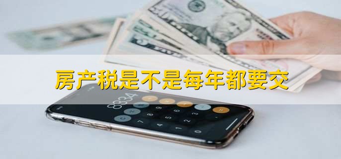 房地产税是每年都要交吗？