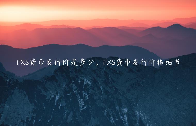FXS货币发行价是多少,FXS货币发行价格细节插图 FXS货币发行价是多少,FXS货币发行价格细节
