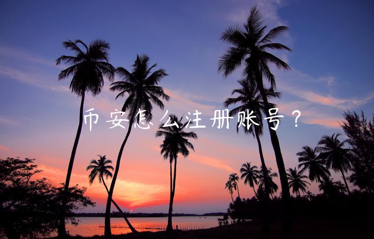币安怎么注册账号？