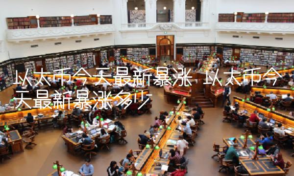 以太币今天最新暴涨 以太币今天最新暴涨多少