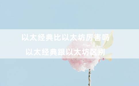 以太经典比以太坊厉害吗(以太经典跟以太坊区别)插图 以太经典比以太坊厉害吗(以太经典跟以太坊区别)