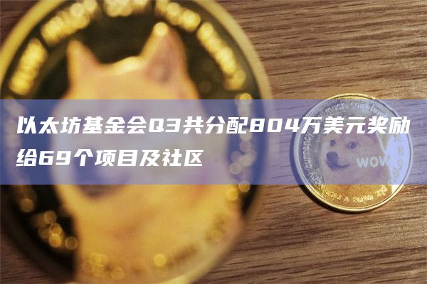 以太坊基金会Q3共分配804万美元奖励给69个项目及社区