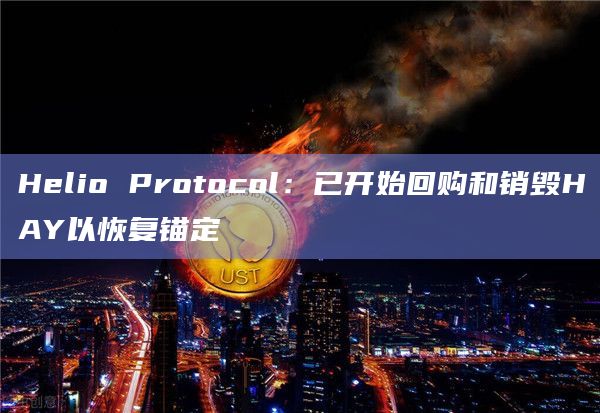 Helio Protocol：已开始回购和销毁HAY以恢复锚定