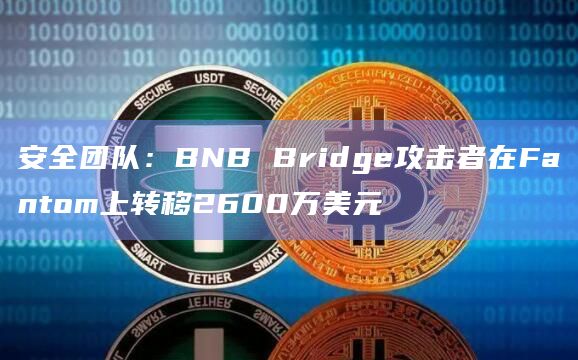 安全团队:BNB Bridge攻击者在Fantom上转移2600万美元插图 安全团队:BNB Bridge攻击者在Fantom上转移2600万美元