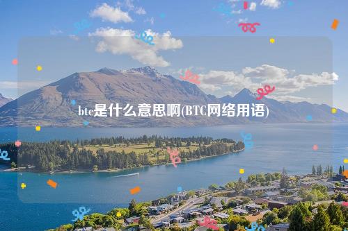 btc是什么意思啊(BTC网络用语)