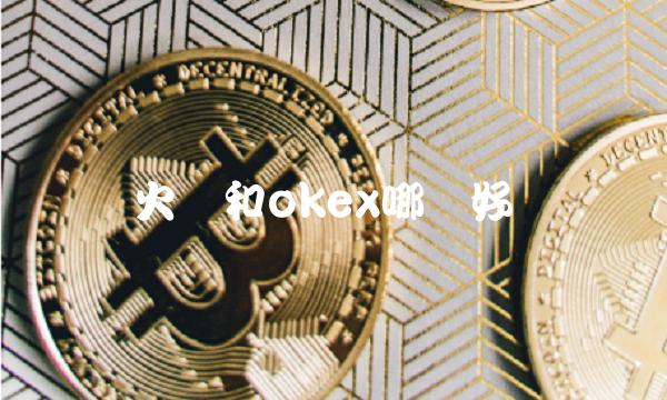 火币和okex哪个好