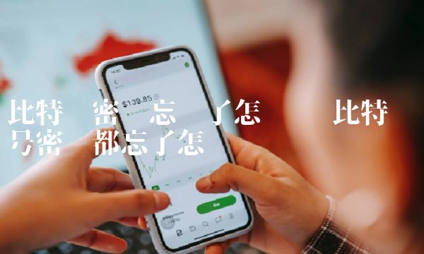 比特币密钥忘记了怎么办 比特币账号密码都忘了怎么办